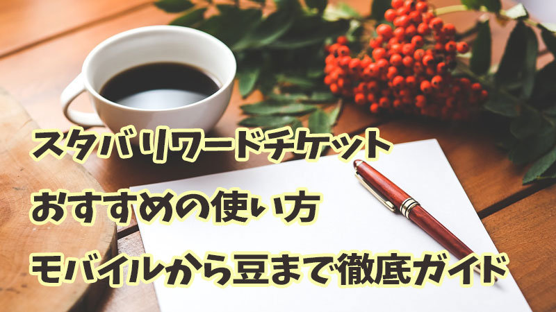 スタバ リワードチケットおすすめの使い方: モバイルから豆まで徹底ガイド