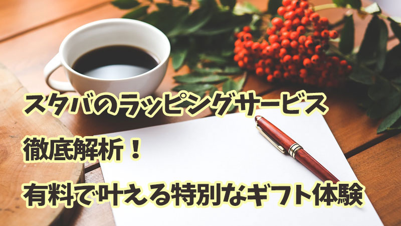 スタバのラッピングサービス徹底解析！有料で叶える特別なギフト体験