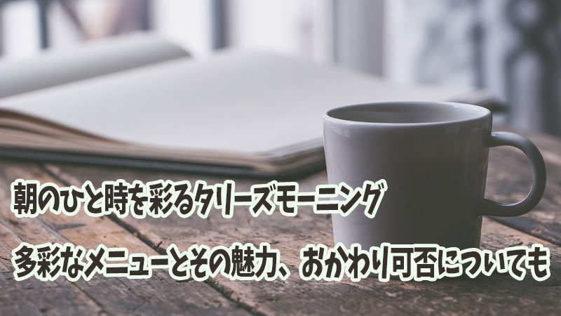 朝のひと時を彩るタリーズモーニング：多彩なメニューとその魅力、おかわり可否についても