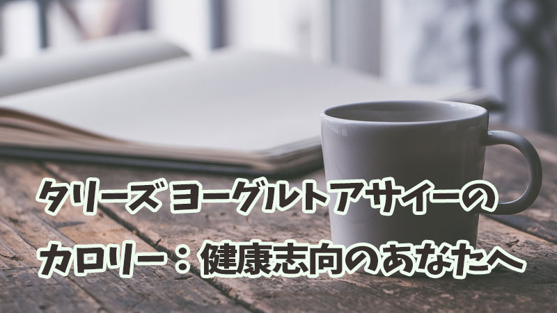 タリーズ ヨーグルトアサイーのカロリー：健康志向のあなたへ