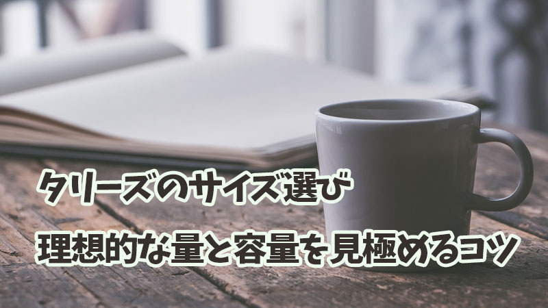 タリーズのサイズ選び：理想的な量と容量を見極めるコツ