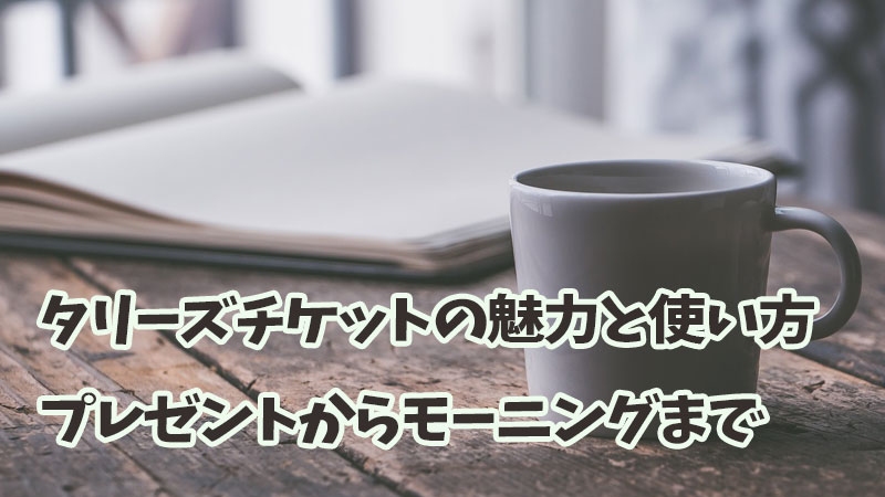 タリーズチケットの魅力と使い方：プレゼントからモーニングまで