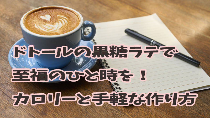 ドトールの黒糖ラテで至福のひと時を！カロリーと手軽な作り方