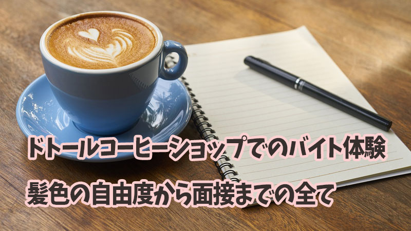 ドトールコーヒーショップでのバイト体験：髪色の自由度から面接までの全て