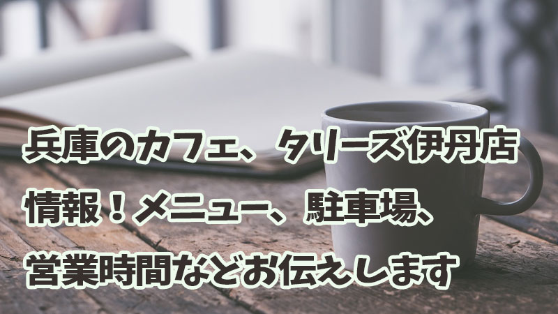 兵庫のカフェ、タリーズ伊丹店情報！メニュー、駐車場、営業時間などお伝えします