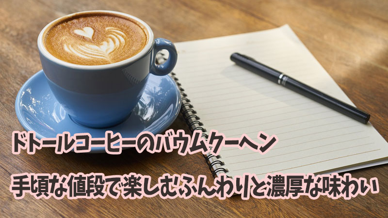 ドトールコーヒーのバウムクーヘン：手頃な値段で楽しむふんわりと濃厚な味わい