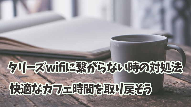 タリーズwifiに繋がらない時の対処法 - 快適なカフェ時間を取り戻そう