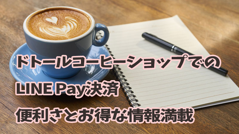 ドトールコーヒーショップでのLINE Pay決済：便利さとお得な情報満載