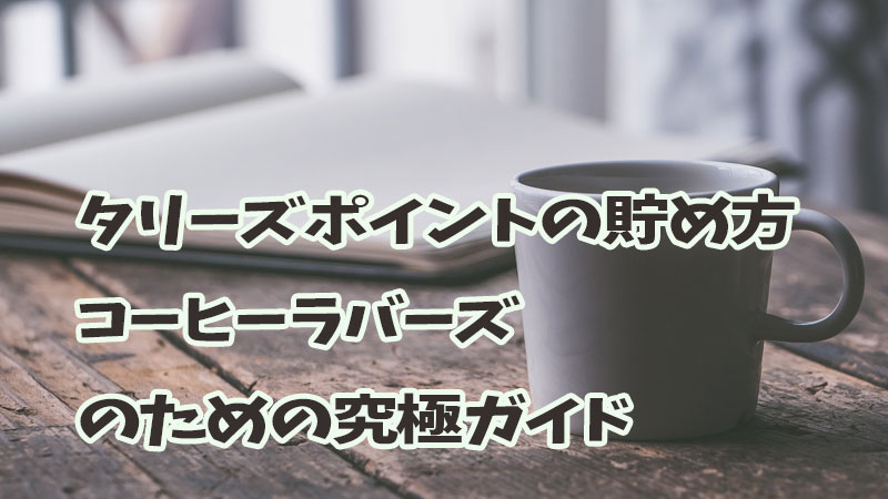 タリーズポイントの貯め方：コーヒーラバーズのための究極ガイド