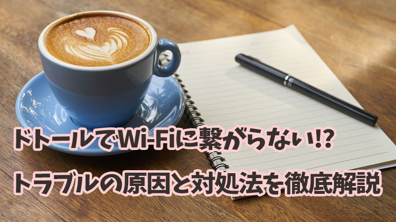 ドトールでwifiに繋がらない!? トラブルの原因と対処法を徹底解説