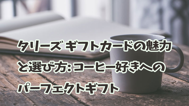 タリーズ ギフトカードの魅力と選び方: コーヒー好きへのパーフェクトギフト