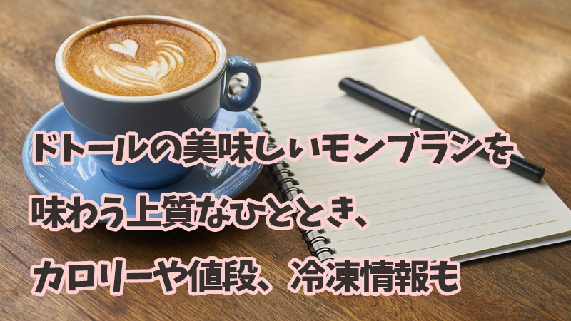 ドトールの美味しいモンブランを味わう上質なひととき、カロリーや値段、冷凍情報も