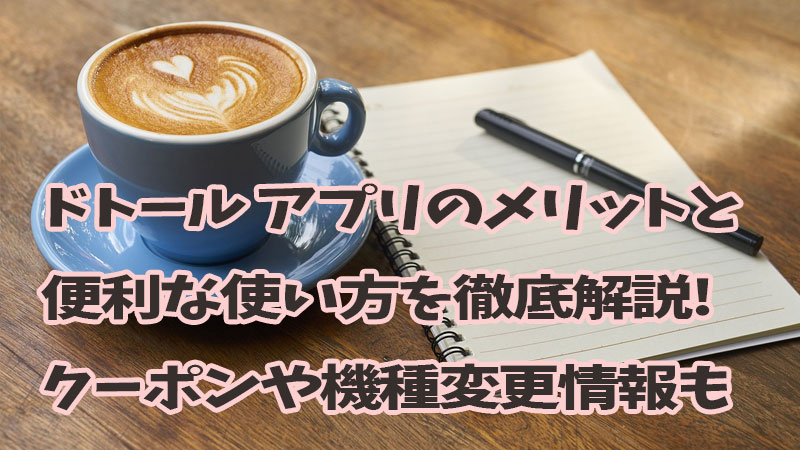 ドトール アプリのメリットと便利な使い方を徹底解説!クーポンや機種変更情報も