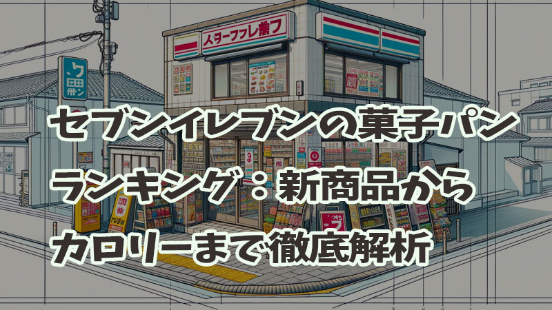 セブンイレブンの菓子パンランキング：新商品からカロリーまで徹底解析