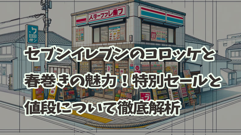 セブンイレブンのコロッケと春巻きの魅力！特別セールと値段について徹底解析