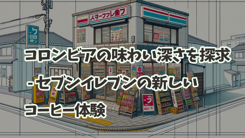 コロンビアの味わい深さを探求 - セブンイレブンの新しいコーヒー体験